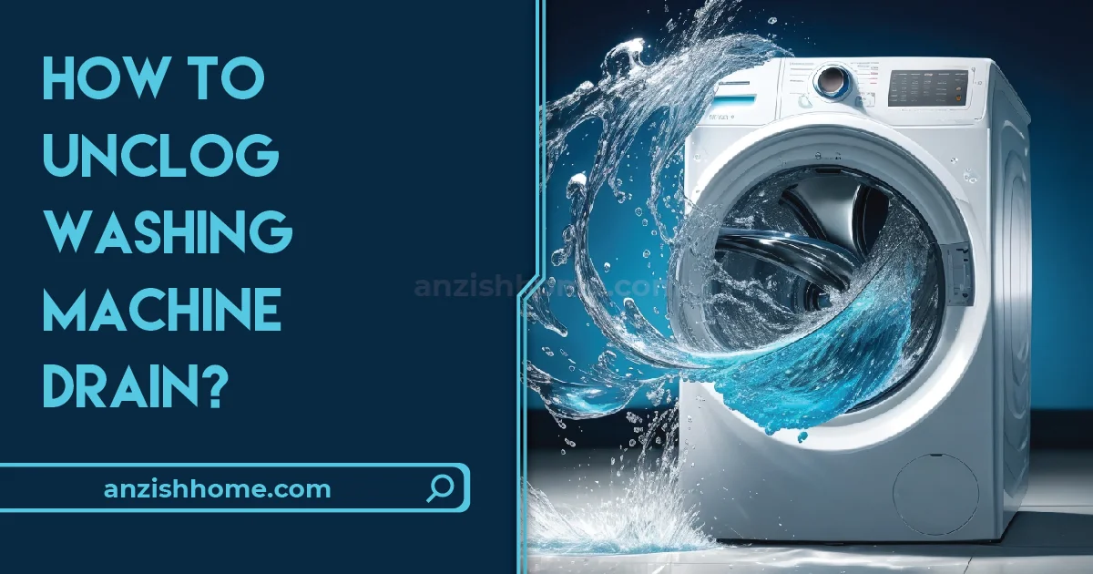 How To Unclog Washing Machine Drain: A Comprehensive Guide - Anzish Home