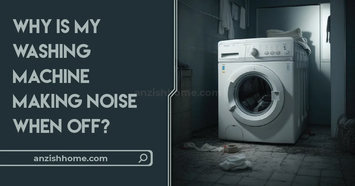 Why Is My Washing Machine Making Noise When It's Off? Comprehensive